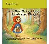 Little Red Riding Hood - Illustrated Story: A Timeless Illustrated Fairy Tale for Children - Bedtime Story Full of Magic, Courage, and Lessons