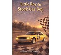 Little Roy The Stock Car Boy: From Soap Box to Stock Car Champion