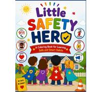 Little Safety Hero:: A Fun Coloring and Activity Book for Learning Important Safety Skills, Personal Information, Emergencies, Trusted Adults, and Smart Everyday Habits