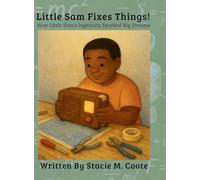 Little Sam Fixes Things!: How Little Sam's Ingenuity Sparked Big Dreams