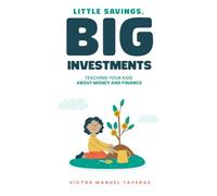 LITTLE SAVINGS, BIG INVESTMENTS: Teaching Your Kids About Money and Finance