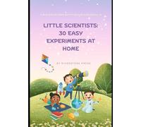 Little Scientists: 30 Easy Experiments at Home: Fun & Safe Science Activities for Kids Ages 6-12