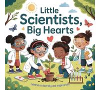 Little Scientists, Big Hearts: A Fun STEM Adventure in Nature that Celebrates Diversity and Inspires Kids (ages 5-7) to Care for Our Planet