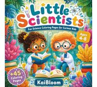 Little Scientists: Fun Science Coloring Book for Kids Ages 4-8 - 45 Cute Coloring Pages with Space, Animals, Nature, Biology and More: A Kawaii Science Activity Book for Curious Kids