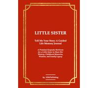 LITTLE SISTER Tell Me Your Story: A Guided Life Memory Journal: A Premium Keepsake Heirloom for a Little Sister to Share Her History, Childhood Memories, Wisdom, and Family Legacy