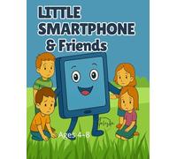 Little Smartphone & Friends: A Tale About Friendship, Real Play, and Life Beyond Screens