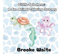 Little Splashers: A Sea Animal Coloring Journey: An All-Ages Coloring Book of Cute and Simple Ocean Creatures for Relaxation and Fun