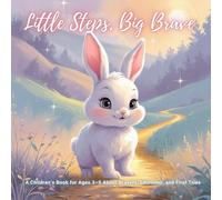 Little Steps, Big Brave: A Children’s Book for Ages 3-5 About Bravery, Emotions, and First Tries