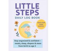 Little Steps Daily Log Book: Track feedings, naps, diapers & milestones - From newborn to 3 years