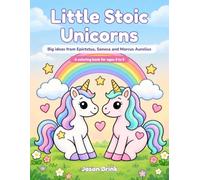 Little Stoic Unicorns: Big Ideas from Epictetus, Seneca and Marcus Aurelius: A Coloring Book for Ages 3 to 5