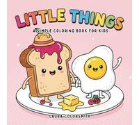 Little Things - A Simple Coloring Book For Kids: 48 Fun and Easy Coloring Pages with Animals, Flowers, Food, and More - Bold and Simple Designs for Toddlers & Kids