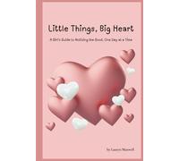 Little Things, Big Heart: A Girl’s Guide to Noticing the Good, One Day at a Time