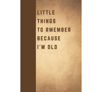 Little Things To Remember Because I'm Old: Funny Gift Notebook Journal for Seniors, Elderly Mom, Dad, Best Friend Gifts for Women Over 50 60 70, Fun Presents for Forgetful People