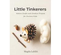 Little Tinkerers: Nature Crafts and Creative Projects for Curious Kids