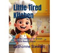 Little Tired Kitchen: The Kids Cookbook for Grown Ups Who Need a Break