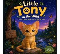 Little Tony in the wild: A heartwarming bedtime story about self-acceptance, confidence, and celebrating what makes us unique.