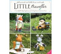Little Traveller: 10 small felt intrepid explorers and 30 tiny travel accessories to sew