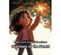 Little Uru's Forest Adventure: Guardians of the Forest: A Magical Journey of Kindness, Teamwork, Nature Love and Environment Protection