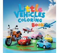 Little Vehicles Coloring Book Fun Transportation for Toddlers: Includes Cars, Trucks, Planes, and More for Early Learning and Creativity