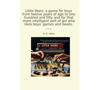 Little Wars; a game for boys from twelve years of age to one hundred and fifty and for that more intelligent sort of girl who likes boys' games and books.