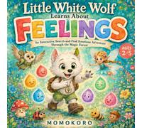 Little White Wolf Learns About Feelings: An Interactive Search-and-Find Emotions Adventure Through the Magic Forest