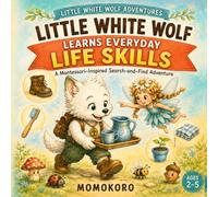 Little White Wolf Learns Everyday Life Skills: A Montessori-Inspired Search-and-Find Adventure