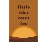 Little Wins Count Too: Guided Journal for Daily Gratitude, Self-Acknowledgment, and Tiny Progress