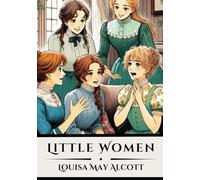 Little Women: A Tale of Sisterhood and Resilience (Illustrated & Annotated Edition)