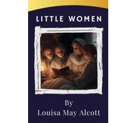 Little Women: Experience the Heartwarming Bond of Four Sisters in The Little Women - A Must-Read Classic Tale. The Original 1868 Edition (annotated)