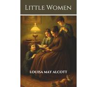 Little Women: The Classic Novel of Family Bonds and Lifelong Lessons With Original Illustrations
