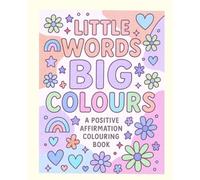 Little Words Big Colours: A Positive Affirmation Colouring Book
