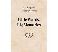 Little Words, Big Memories: - A Kids’ Quote & Memory Journal: A Family Keepsake for the Funny, Wild & Beautiful Things Your Child Says