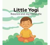 Little Yogi - Balance and Joy Within Me: A Yoga and Mindfulness Book to Build Confidence and Calm for Ages 2-5
