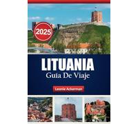LITUANIA GUÍA DE VIAJE 2025: Experimenta la cultura local, las mejores actividades y consejos esenciales para una aventura inolvidable