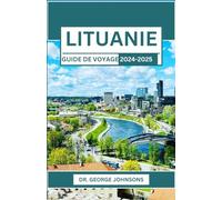 LITUANIE GUIDE DE VOYAGE 2024-2025: Un voyage à travers des paysages enchanteurs, des traditions intemporelles et des moments inoubliables