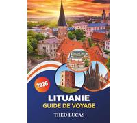 Lituanie Guide De Voyage 2026: Découvrez des châteaux historiques, une nature pittoresque, une cuisine traditionnelle et des conseils pratiques pour un voyage inoubliable dans la Baltique