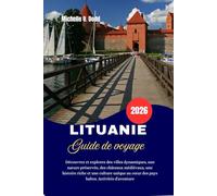 LITUANIE Guide de voyage 2026: Découvrez et explorez des villes dynamiques, une nature préservée, des châteaux médiévaux, une histoire riche et une ... au cœur des pays baltes. Activités d'aventure
