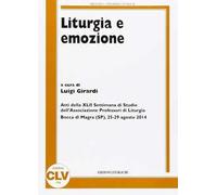 Liturgia e emozione. Atti della 42ª Settimana di studio dell'Associazione professori di liturgia (Bocca di Magra, 25-29 agosto 2014)