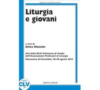 Liturgia e giovani. Atti della XLVI Settimana di Studio dell'Associazione Professori di Liturgia (Monastero di Camaldoli, 28-30 agosto 2018)