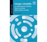 Liturgia e sinodalità. La celebrazione cristiana: fonte e culmine della Chiesa sinodale