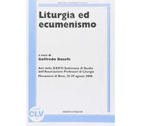 Liturgia ed ecumenismo. Atti della 36° Settimana di studio dell'Associazione professori di liturgia