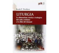 Liturgia. La dimensione storica e teologica del culto cristiano e le sfide del domani