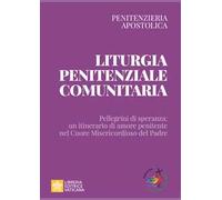 Liturgia penitenziale comunitaria. Pellegrini di speranza: un itinerario di amore penitente nel cuore misericordioso del Padre