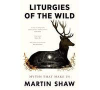 Liturgies of the Wild: Myths that Make Us