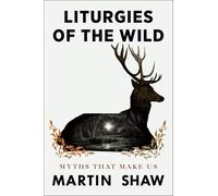 Liturgies of the Wild: Myths that Make Us