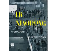 Liu Xiaodong. Migrazioni-Migrations. Ediz. bilingue - Galansino A, (cur.)
