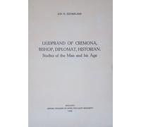 Liudprand of Cremona, bishop, diplomat, historian. Studies of the Man and his A