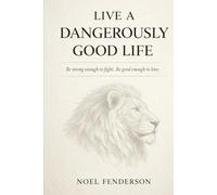 Live a Dangerously Good Life: Be strong enough to fight. Be good enough to love.