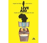 Live Aid. Il juke-box globale compie 40 anni