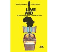 Live Aid. Il juke-box globale compie 40 anni